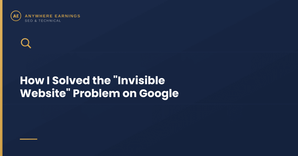 Anywhere Earnings technical guide banner reading "How I Solved the "Invisible Website" Problem on Google" next to a magnifying glass icon.