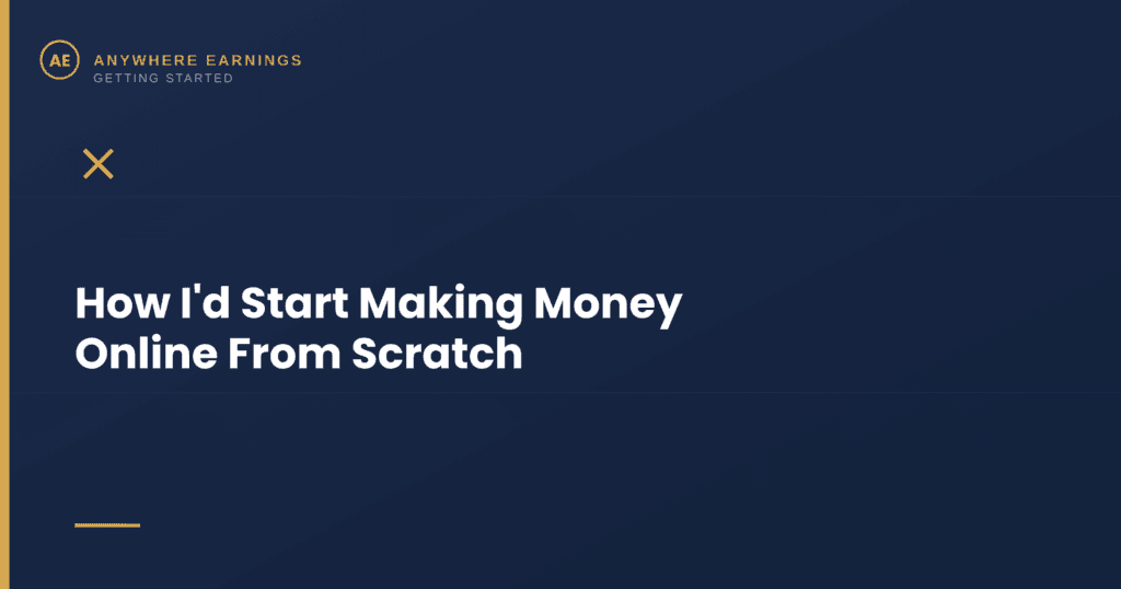 Anywhere Earnings getting started banner with the headline "How I'd Start Making Money Online From Scratch" and an X mark icon.